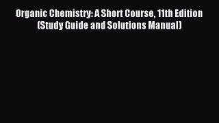 Download Organic Chemistry: A Short Course 11th Edition (Study Guide and Solutions Manual)