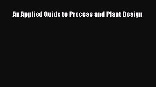 Read An Applied Guide to Process and Plant Design Ebook Free