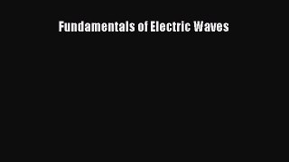 Read Fundamentals of Electric Waves Ebook Free