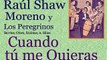 Raúl Shaw Moreno y Los Peregrinos: Cuando tú me Quieras  -  (letra y acordes)