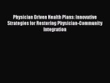 PDF Physician Driven Health Plans: Innovative Strategies for Restoring Physician-Community