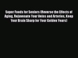 [PDF] Super Foods for Seniors (Reverse the Effects of Aging Rejuvenate Your Veins and Arteries