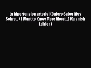 [PDF] La hipertension arterial (Quiero Saber Mas Sobre... / I Want to Know More About...) (Spanish