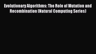 Read Evolutionary Algorithms: The Role of Mutation and Recombination (Natural Computing Series)