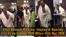 Altaf Hussain Walking Singing and Dancing Live London 18 Mar 2016