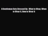 [PDF] A Gentleman Gets Dressed Up : What to Wear When to Wear it How to Wear it [Read] Full