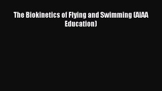 Read The Biokinetics of Flying and Swimming (AIAA Education) Ebook Free
