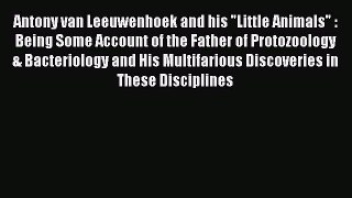 Read Antony van Leeuwenhoek and his Little Animals : Being Some Account of the Father of Protozoology