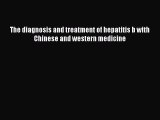 [PDF] The diagnosis and treatment of hepatitis b with Chinese and western medicine [Download]
