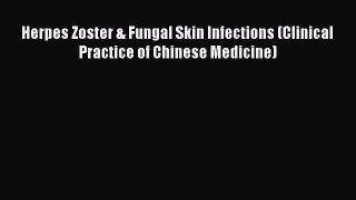 [PDF] Herpes Zoster & Fungal Skin Infections (Clinical Practice of Chinese Medicine) [Read]
