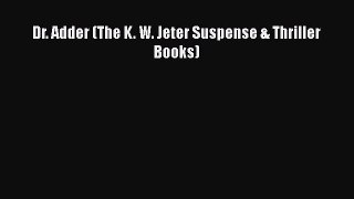 [PDF] Dr. Adder (The K. W. Jeter Suspense & Thriller Books) [Download] Full Ebook