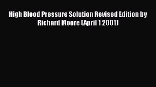 [PDF] High Blood Pressure Solution Revised Edition by Richard Moore (April 1 2001) [Download]