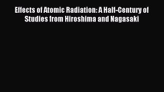 Download Effects of Atomic Radiation: A Half-Century of Studies from Hiroshima and Nagasaki