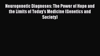 Read Neurogenetic Diagnoses: The Power of Hope and the Limits of Today's Medicine (Genetics