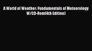 Read A World of Weather: Fundamentals of Meteorology W/CD-Rom(4th Edition) Ebook Free