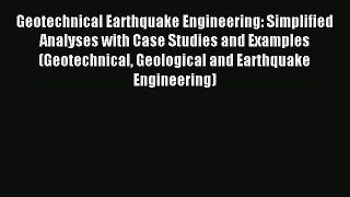Read Geotechnical Earthquake Engineering: Simplified Analyses with Case Studies and Examples