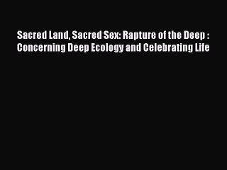Download Sacred Land Sacred Sex: Rapture of the Deep : Concerning Deep Ecology and Celebrating