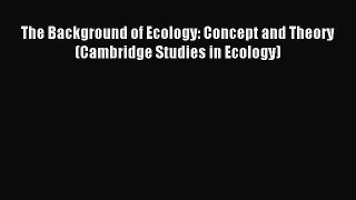 Read The Background of Ecology: Concept and Theory (Cambridge Studies in Ecology) Ebook Free