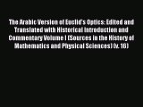 Read The Arabic Version of Euclid's Optics: Edited and Translated with Historical Introduction