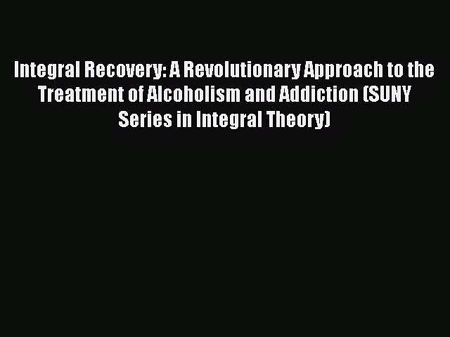 Download Integral Recovery: A Revolutionary Approach to the Treatment of Alcoholism and Addiction