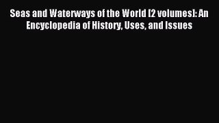 Read Seas and Waterways of the World [2 volumes]: An Encyclopedia of History Uses and Issues