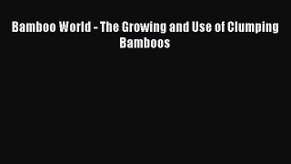 Read Bamboo World - The Growing and Use of Clumping Bamboos PDF Online