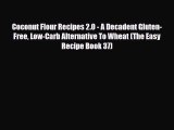 Read ‪Coconut Flour Recipes 2.0 - A Decadent Gluten-Free Low-Carb Alternative To Wheat (The