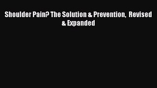 Download Shoulder Pain? The Solution & Prevention  Revised & Expanded Free Books