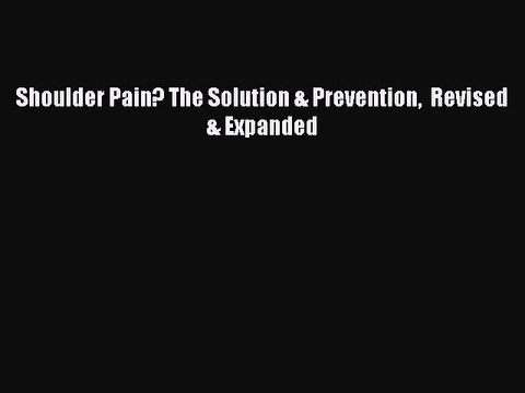 Download Shoulder Pain? The Solution & Prevention Revised & Expanded Free Books