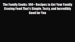 Download ‪The Family Cooks: 100+ Recipes to Get Your Family Craving Food That's Simple Tasty