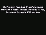 Download What You Must Know About Women's Hormones: Your Guide to Natural Hormone Treatments