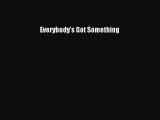 Download Everybody's Got Something  Read Online