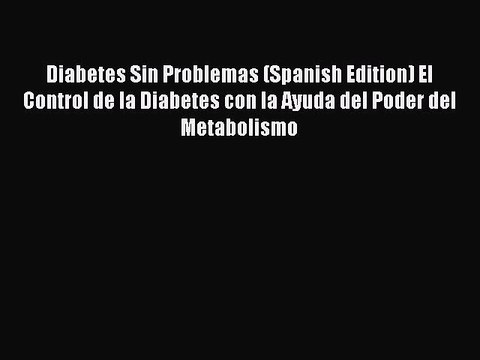 Download Diabetes Sin Problemas (Spanish Edition) El Control de la Diabetes con la Ayuda del