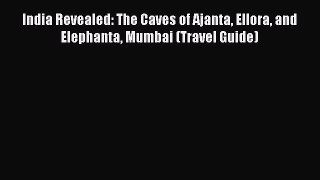 PDF India Revealed: The Caves of Ajanta Ellora and Elephanta Mumbai (Travel Guide) Free Books