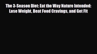 Read ‪The 3-Season Diet: Eat the Way Nature Intended: Lose Weight Beat Food Cravings and Get