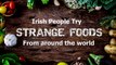 Irish People Try Strange Foods From Around The World