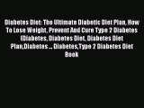 Read Diabetes Diet: The Ultimate Diabetic Diet Plan How To Lose Weight Prevent And Cure Type