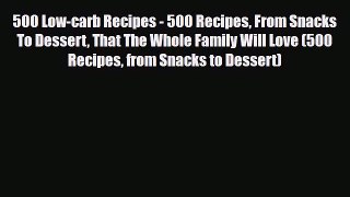 Read ‪500 Low-carb Recipes - 500 Recipes From Snacks To Dessert That The Whole Family Will