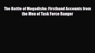 Read ‪The Battle of Mogadishu: Firsthand Accounts from the Men of Task Force Ranger‬ Ebook