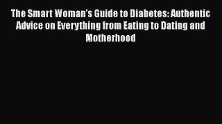 Download The Smart Woman's Guide to Diabetes: Authentic Advice on Everything from Eating to