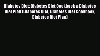 Read Diabetes Diet: Diabetes Diet Cookbook & Diabetes Diet Plan (Diabetes Diet Diabetes Diet