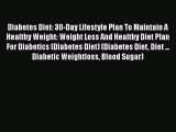 Download Diabetes Diet: 30-Day Lifestyle Plan To Maintain A Healthy Weight: Weight Loss And
