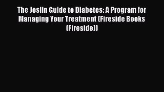 Read The Joslin Guide to Diabetes: A Program for Managing Your Treatment (Fireside Books (Fireside))