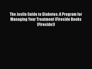 Read The Joslin Guide to Diabetes: A Program for Managing Your Treatment (Fireside Books (Fireside))