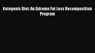 Download Ketogenic Diet: An Extreme Fat Loss Recomposition Program Ebook Free