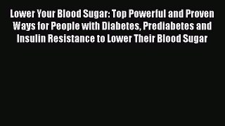 Read Lower Your Blood Sugar: Top Powerful and Proven Ways for People with Diabetes Prediabetes