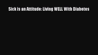 Read Sick is an Attitude: Living WELL With Diabetes Ebook Free