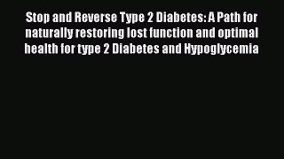 Read Stop and Reverse Type 2 Diabetes: A Path for naturally restoring lost function and optimal