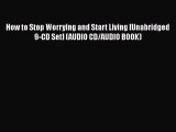 PDF How to Stop Worrying and Start Living [Unabridged 9-CD Set] (AUDIO CD/AUDIO BOOK) Free