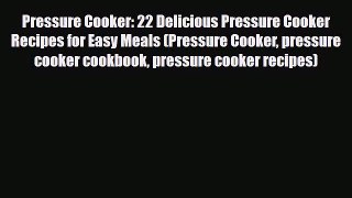 Read ‪Pressure Cooker: 22 Delicious Pressure Cooker Recipes for Easy Meals (Pressure Cooker